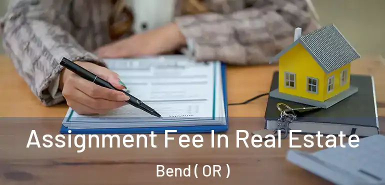  Assignment Fee In Real Estate Bend ( OR )