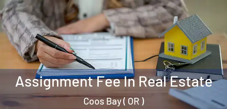  Assignment Fee In Real Estate Coos Bay ( OR )