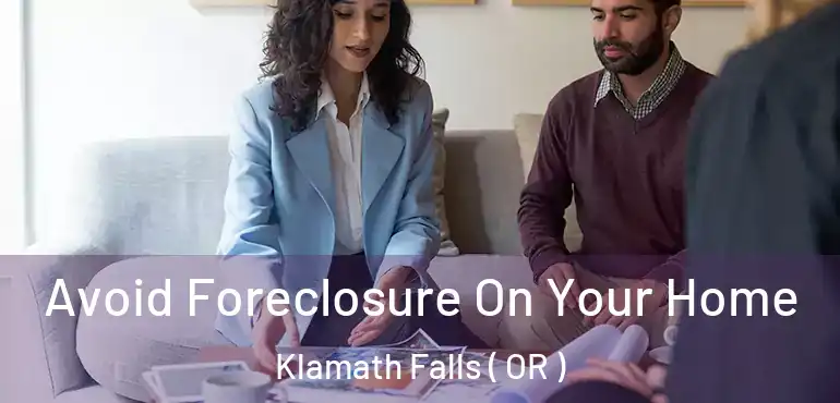 Avoid Foreclosure On Your Home Klamath Falls ( OR )