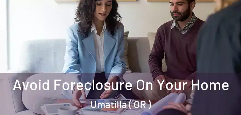  Avoid Foreclosure On Your Home Umatilla ( OR )
