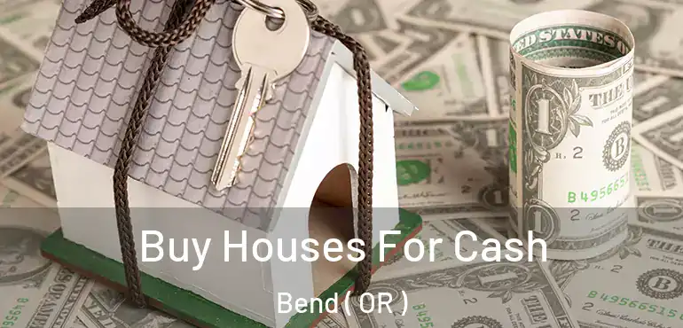  Buy Houses For Cash Bend ( OR )