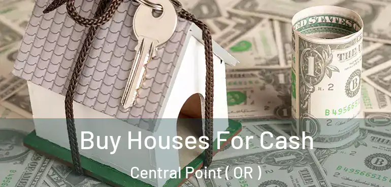  Buy Houses For Cash Central Point ( OR )