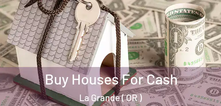 Buy Houses For Cash La Grande ( OR )