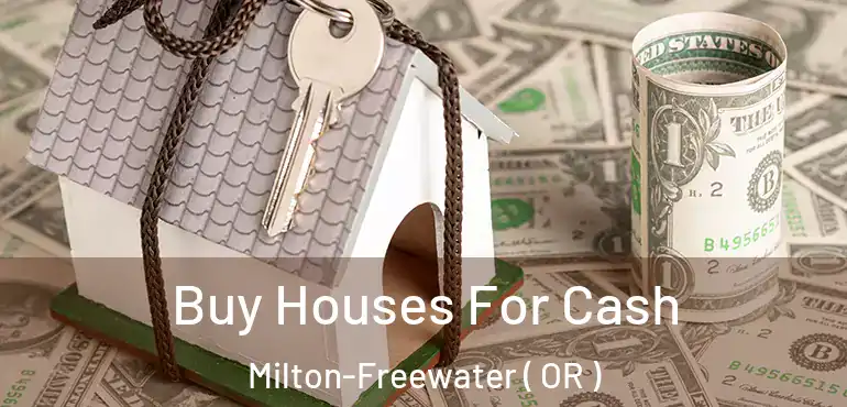  Buy Houses For Cash Milton-Freewater ( OR )