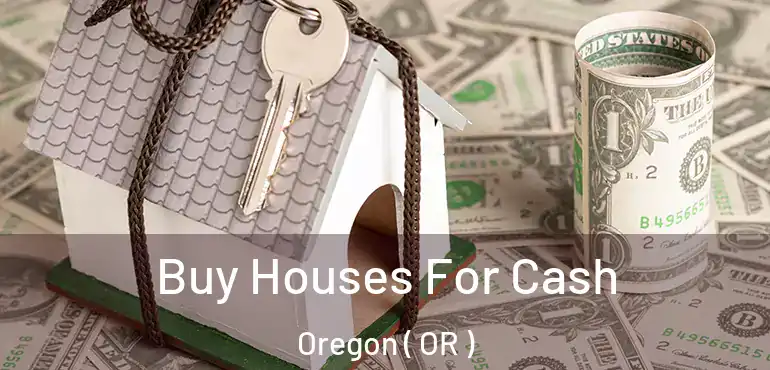  Buy Houses For Cash Oregon ( OR )