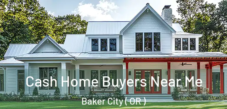  Cash Home Buyers Near Me Baker City ( OR )