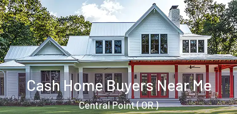 Cash Home Buyers Near Me Central Point ( OR )