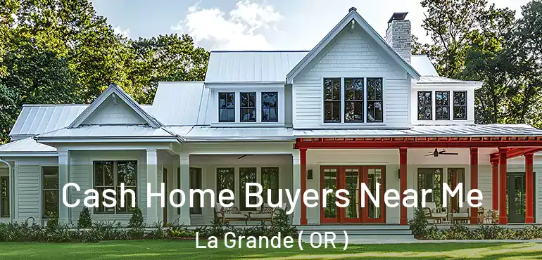  Cash Home Buyers Near Me La Grande ( OR )