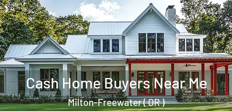 Cash Home Buyers Near Me Milton-Freewater ( OR )