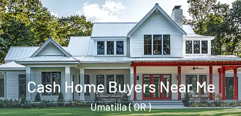  Cash Home Buyers Near Me Umatilla ( OR )