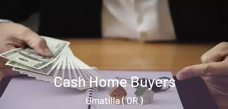 Cash Home Buyers Umatilla ( OR )