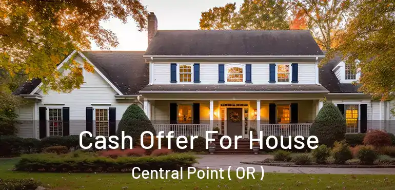  Cash Offer For House Central Point ( OR )