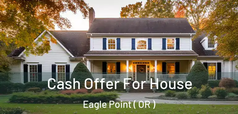  Cash Offer For House Eagle Point ( OR )