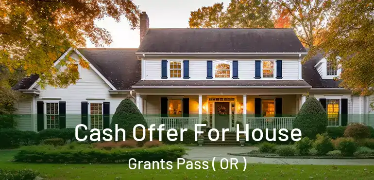  Cash Offer For House Grants Pass ( OR )
