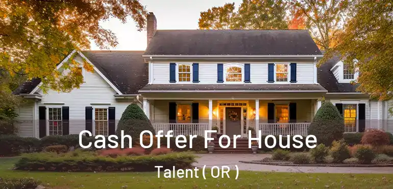  Cash Offer For House Talent ( OR )