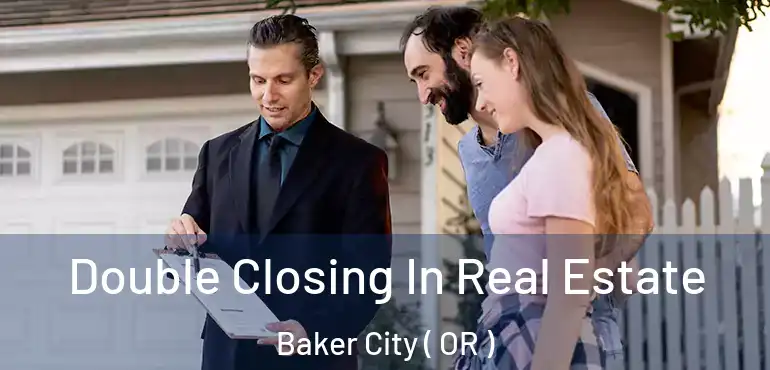  Double Closing In Real Estate Baker City ( OR )