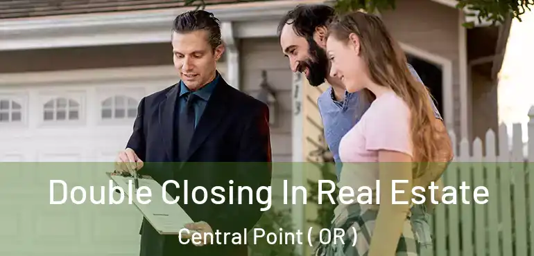  Double Closing In Real Estate Central Point ( OR )