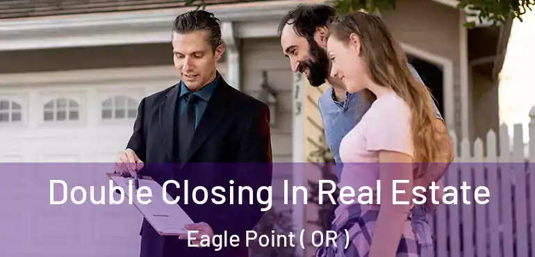  Double Closing In Real Estate Eagle Point ( OR )