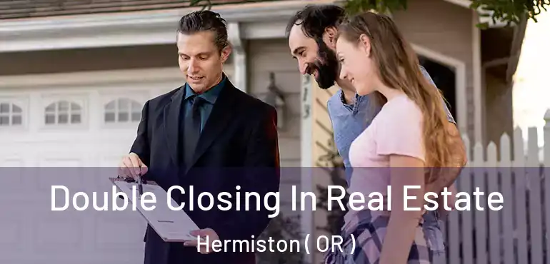 Double Closing In Real Estate Hermiston ( OR )