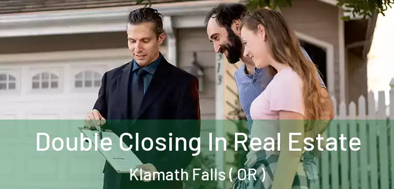  Double Closing In Real Estate Klamath Falls ( OR )