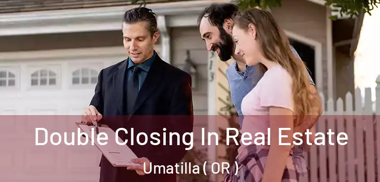  Double Closing In Real Estate Umatilla ( OR )