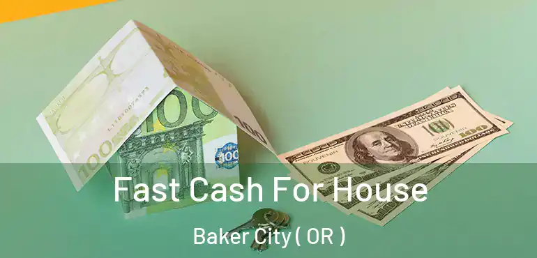  Fast Cash For House Baker City ( OR )