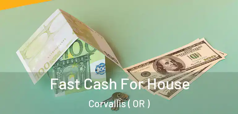  Fast Cash For House Corvallis ( OR )
