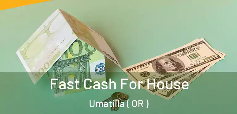  Fast Cash For House Umatilla ( OR )