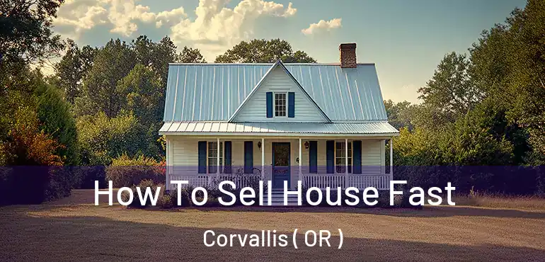  How To Sell House Fast Corvallis ( OR )