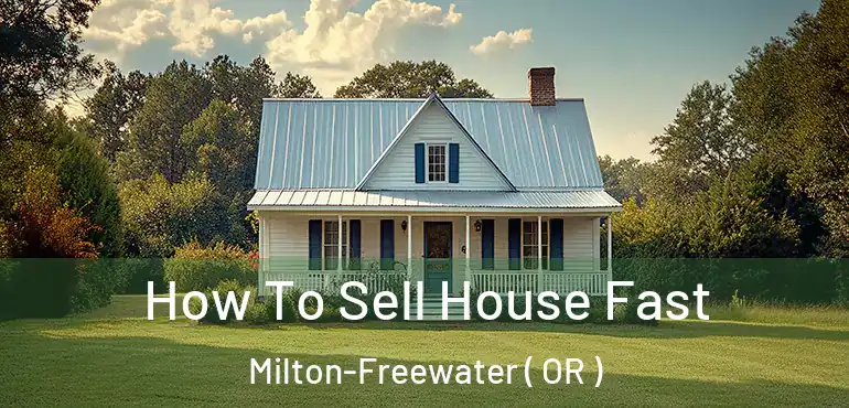  How To Sell House Fast Milton-Freewater ( OR )