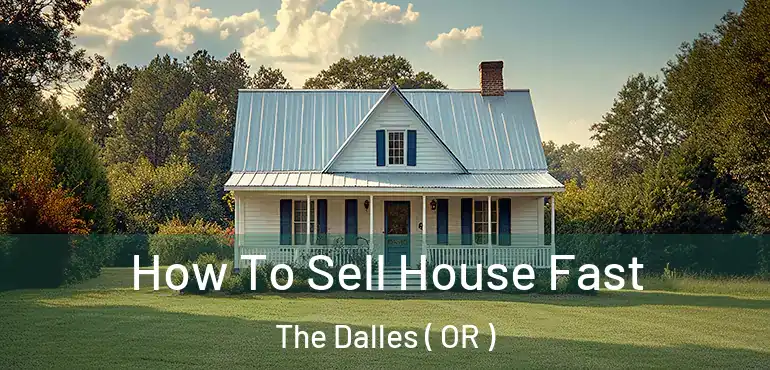  How To Sell House Fast The Dalles ( OR )