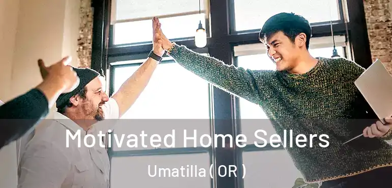  Motivated Home Sellers Umatilla ( OR )