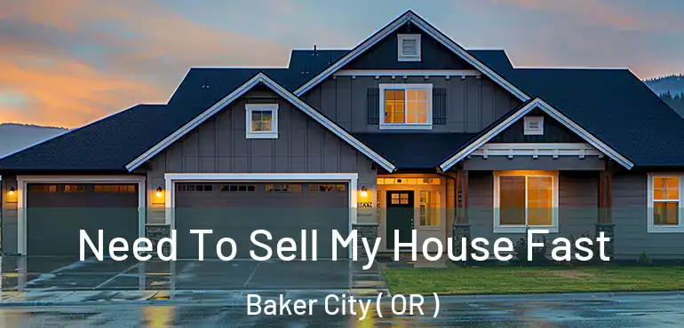  Need To Sell My House Fast Baker City ( OR )