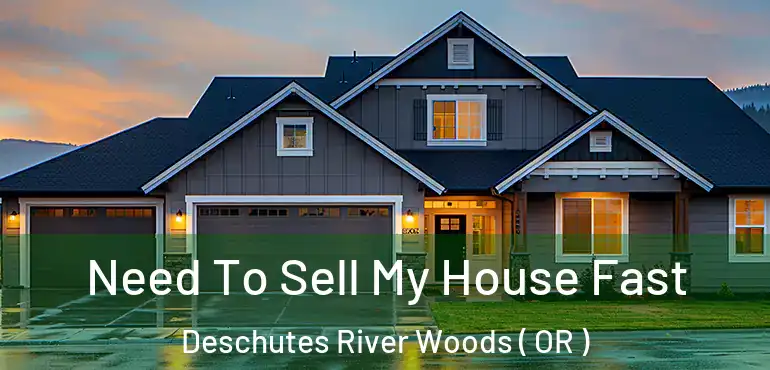  Need To Sell My House Fast Deschutes River Woods ( OR )