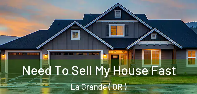  Need To Sell My House Fast La Grande ( OR )