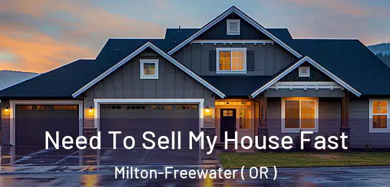  Need To Sell My House Fast Milton-Freewater ( OR )
