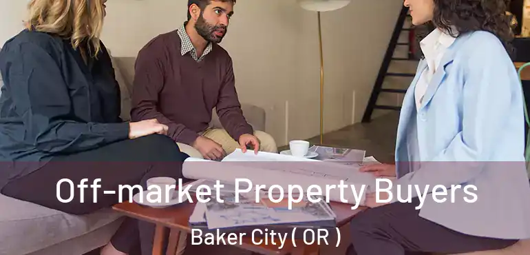 Off-market Property Buyers Baker City ( OR )