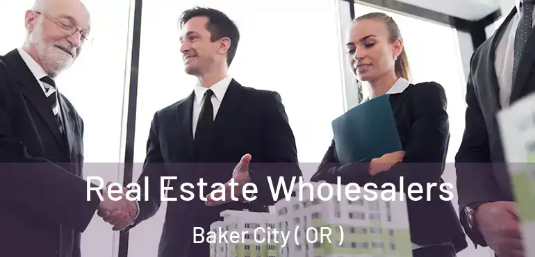  Real Estate Wholesalers Baker City ( OR )