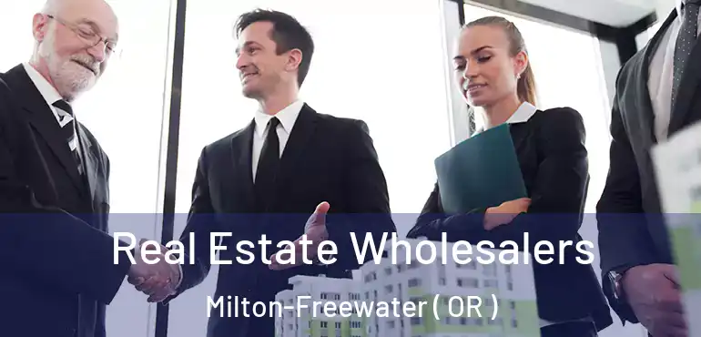 Real Estate Wholesalers Milton-Freewater ( OR )