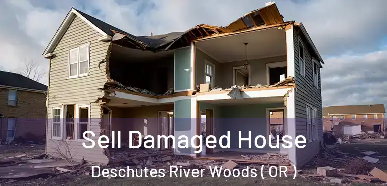  Sell Damaged House Deschutes River Woods ( OR )