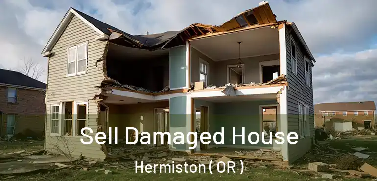  Sell Damaged House Hermiston ( OR )