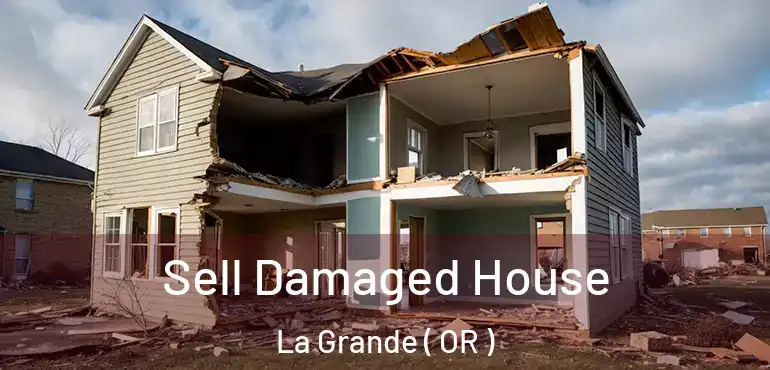  Sell Damaged House La Grande ( OR )