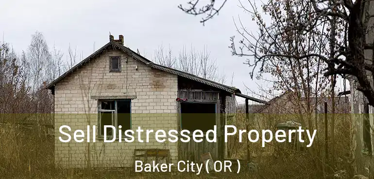 Sell Distressed Property Baker City ( OR )