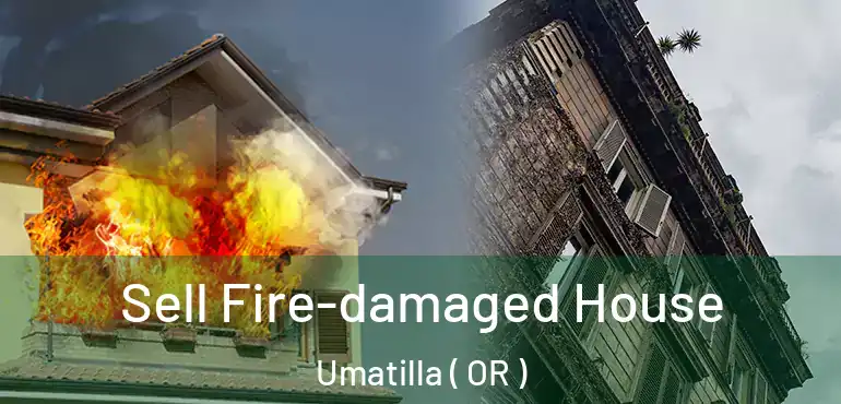 Sell Fire-damaged House Umatilla ( OR )