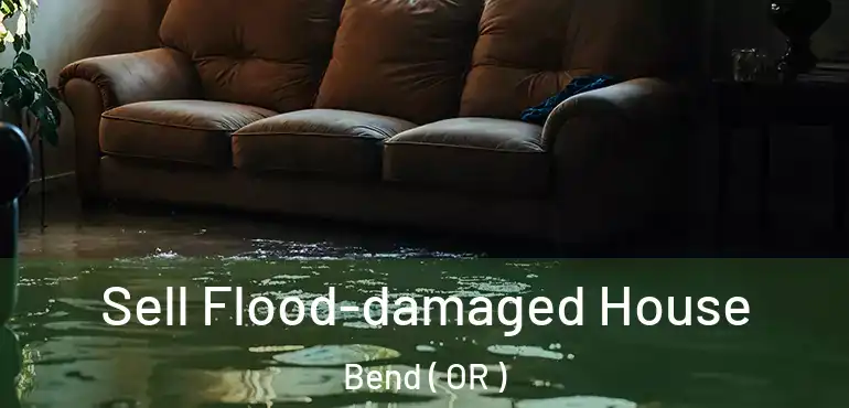  Sell Flood-damaged House Bend ( OR )