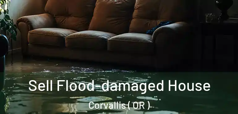 Sell Flood-damaged House Corvallis ( OR )