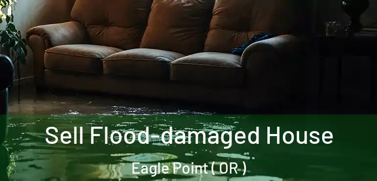 Sell Flood-damaged House Eagle Point ( OR )
