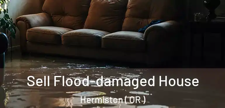  Sell Flood-damaged House Hermiston ( OR )