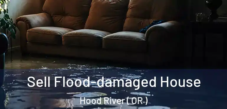  Sell Flood-damaged House Hood River ( OR )