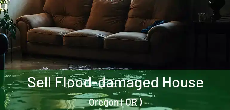 Sell Flood-damaged House Oregon ( OR )